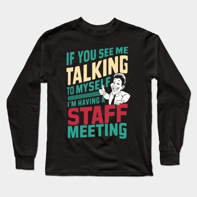 If You See Me Talking to Myself I'm Having a Staff Meeting t shirt Long Sleeve T-Shirt by alby store
